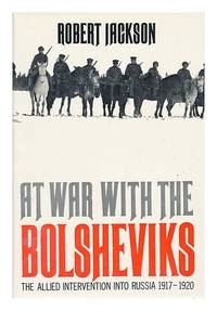 At War with the Bolsheviks: Allied Intervention into Russia, 1917-20