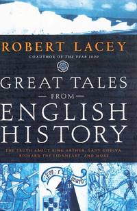 GREAT TALES FROM ENGLISH HISTORY The Truth about King Arthur, Lady Godiva,  Richard the Lionheart, and More by Lacey, Robert - 2004