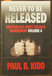 cover of Never To Be Released: Australia's Most Viscious Murderers (Volume 4)