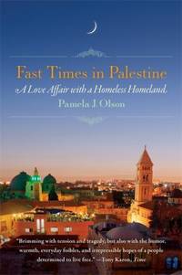 Fast Times in Palestine: A Love Affair with a Homeless Homeland by Olson, Pamela J - 2013