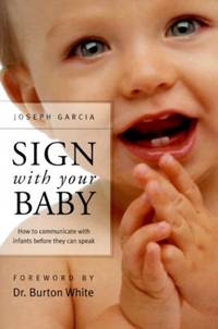 Sign With Your Baby : How to Communicate With Infants Before They Can Speak book only American Sign Language edition