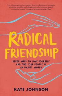 Radical Friendship: Seven Ways to Love Yourself and Find Your People in an Unjust World