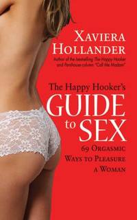 The Happy Hooker's Guide to Sex : 69 Orgasmic Ways to Pleasure a Woman