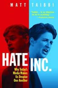 Hate Inc.: Why Todayâs Media Makes Us Despise One Another by Matt Taibbi - 2019-10-08