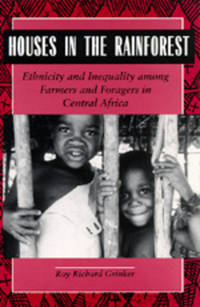 Houses in the Rainforest : Ethnicity and Inequality among Farmers and Foragers in Central Africa