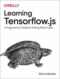 Learning Tensorflow.js: Machine Learning in JavaScript