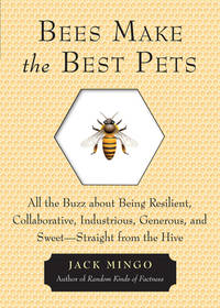 Bees Make the Best Pets : All the Buzz about Being Resilient, Collaborative, Industrious,...