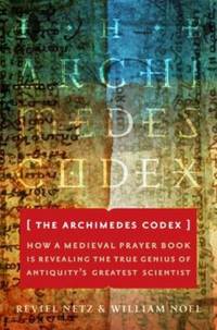 The Archimedes Codex : How a Medieval Prayer Book Is Revealing the True Genius of Antiquity's...
