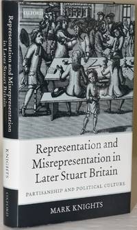 REPRESENTATION AND MISREPRESENTATION IN LATER STUART BRITAIN. PARTISANSHIP AND POLITICAL CULTURE