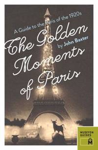 The Golden Moments of Paris : A Guide to the Paris of the 1920s