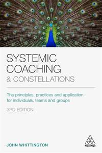 Systemic Coaching and Constellations: The Principles, Practices and Application for Individuals,...