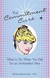The Commitment Cure : What to Do When You Fall for an Ambivalent Man