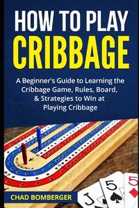 How to Play Cribbage : A Beginner's Guide to Learning the Cribbage Game, Rules, Board, and...