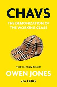 Chavs: The Demonization of the Working Class by Owen Jones