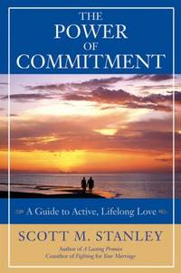 The Power of Commitment : A Guide to Active, Lifelong Love