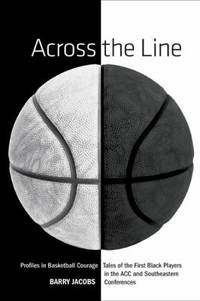 Across the Line : Profiles in Basketball Courage - Tales of the First Black Players in the ACC...