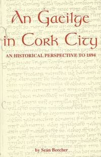 An Gaeilge in Cork City - An Historical Perspective to 1894. de Beecher, Sean - 1993