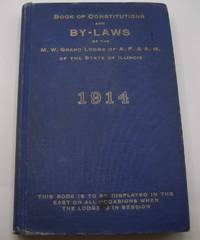 Book of Constitutions: A Complete Code of the Statutes and Regulations of the Most Worshipful Grand Lodge of Ancient Free and Accepted Masons of the State of Illinois, 1914