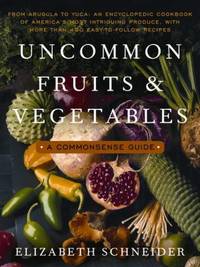Uncommon Fruits and Vegetables : A Commonsense Guide