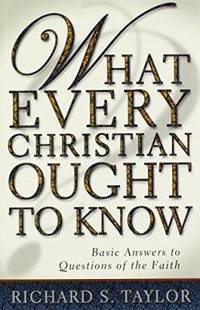 What Every Christian Ought to Know: Basic Answers to Questions of the Faith