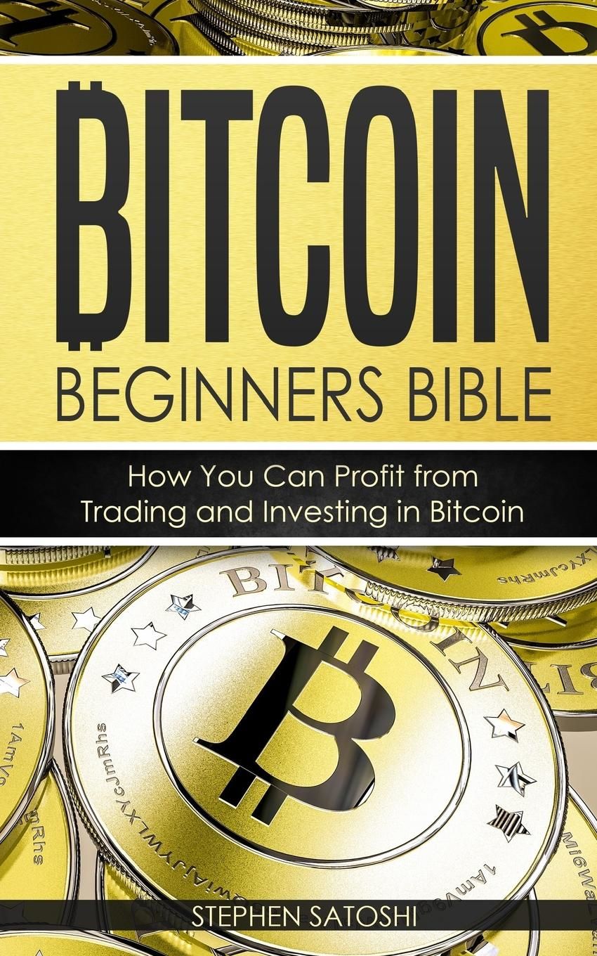 Bitcoin: Beginners Bible - How You Can Profit from Trading and Investing in  Bitcoin by Stephen Satoshi | N/A | 2017-09-18 | Createspace Independent  Publishing Platform | 9781976528286 | Biblio AU