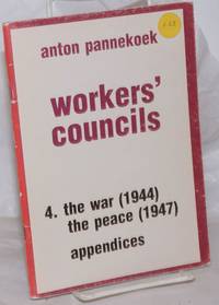 Workers&#039; Councils: 4. The war (1944) the peace (1947) appendices by Pannekoek, Anton - nd