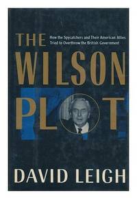 The Wilson Plot: The Intelligence Services and the Discrediting of a Prime Minister