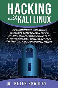 Hacking With Kali Linux: A Comprehensive, Step-By-Step Beginner's Guide to Learn Ethical...