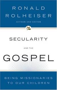 Secularity and the Gospel: Being Missionaries to Our Children by Ronald Rolheiser