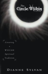 The Circle Within : Creating a Wiccan Spiritual Tradition