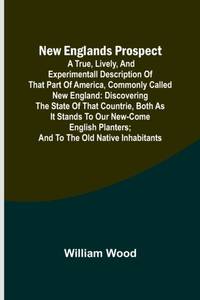 New Englands Prospect ; A true, lively, and experimentall description of that part of America,...