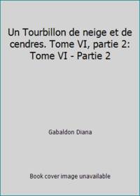 Un Tourbillon de neige et de cendres. Tome VI, partie 2: Tome VI - Partie 2 by GABALDON DIANA - 2006