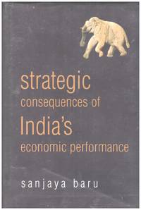 STRATEGIC CONSEQUENCES OF INDIA&#039;S ECONOMIC PERFORMANCE by BARU, SANJAYA , - 2006