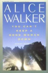 You Can&#039;t Keep A Good Woman Down - Stories by Alice Walker - 2001-09-01