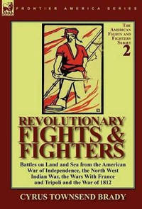 Revolutionary Fights & Fighters: Battles on Land and Sea from the American war of Independence,...