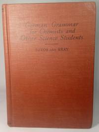 GERMAN GRAMMAR FOR CHEMISTS AND OTHER SCIENCE STUDENTS by Fotos, John T. & John L. Bray - 1941