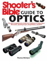 Shooter's Bible Guide to Optics : The Most Comprehensive Guide Ever Published on Riflescopes,...