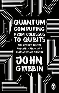 Quantum Computing from Colossus to Qubits: The History, Theory, and Application of a...