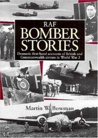 RAF Bomber Stories: Dramatic First-hand Accounts of British and Commonwealth Airmen in World War 2