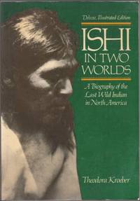 Ishi in Two Worlds: A Biography of the Last Wild Indian in North America