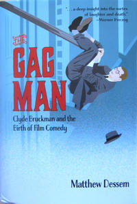 The Gag Man: Clyde Bruckman and the Birth of Film Comedy by Dessem, Matthew