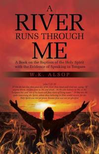 A River Runs Through Me: A Book on the Baptism of the Holy Spirit with the Evidence of Speaking...