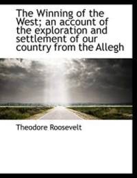 The Winning of the West; an account of the exploration and settlement of our country from the Allegh by Theodore Roosevelt - 2009-11-10