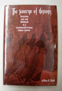 The Scourge of Demons: Possession, Lust, and Witchcraft in a Seventeenth-Century Italian Convent by Jeffrey R. Watt - Hardcover - First edition - 2009 - from Midway Used and Rare Books (SKU: 60292)