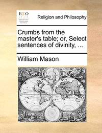 Crumbs from the Master's Table; Or, Select Sentences of Divinity,