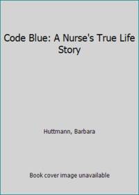 Code Blue: A Nurse's True Life Story by Huttmann, Barbara | Hardcover ...
