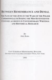 BETWEEN REMEMBRANCE AND DENIAL: THE FATE OF THE JEWS IN THE WARS OF THE POLISH COMMONWEALTH...
