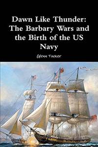 Dawn Like Thunder: The Barbary Wars and the Birth of the US Navy