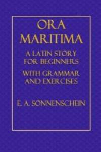 Ora Maritima: A Latin Story for Beginners, With Grammar and Exercises