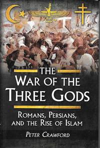 image of The War Of The Three Gods Romans, Persians, and the Rise of Islam